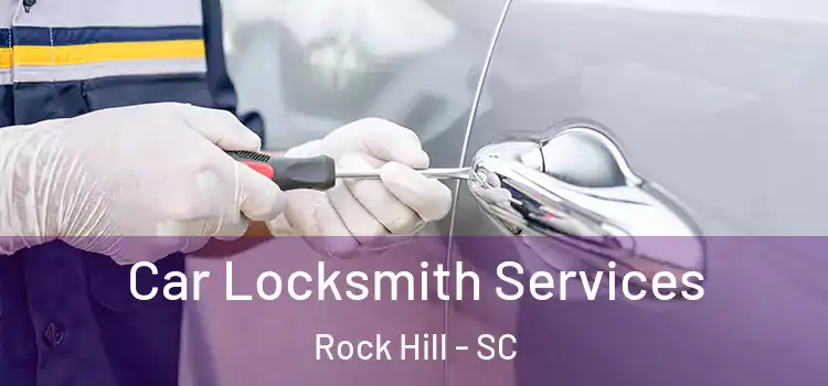  Car Locksmith Services Rock Hill - SC