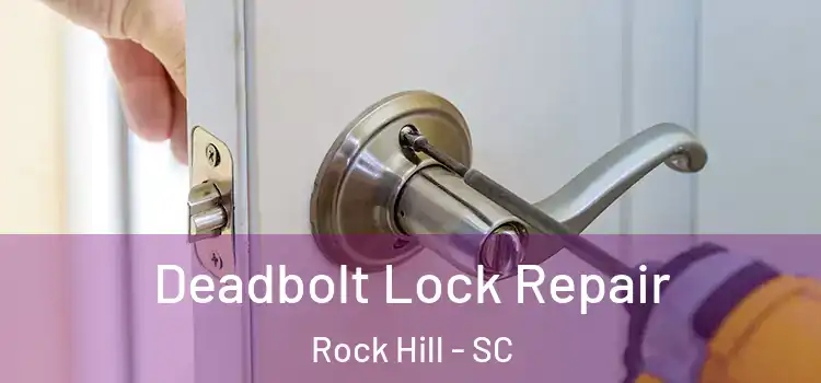  Deadbolt Lock Repair Rock Hill - SC