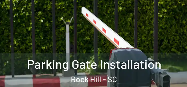 Parking Gate Installation Rock Hill - SC